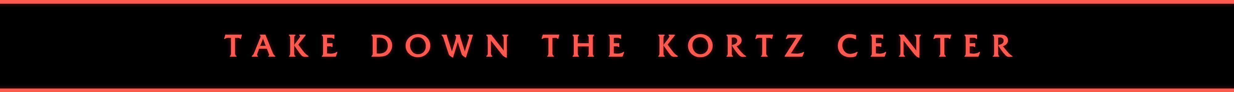 Banner featuring text that reads: Take Down the Kortz Center.