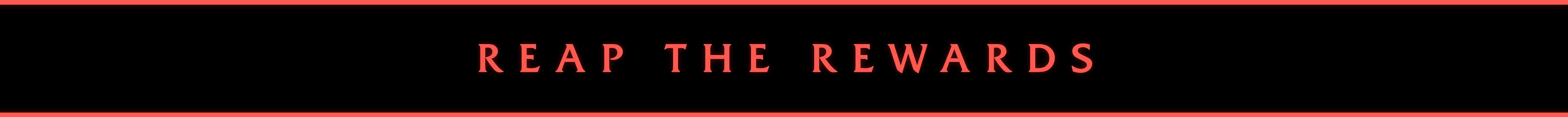 Banner featuring text that reads: Reap the Rewards.